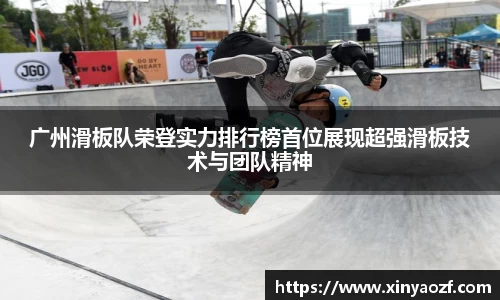 广州滑板队荣登实力排行榜首位展现超强滑板技术与团队精神